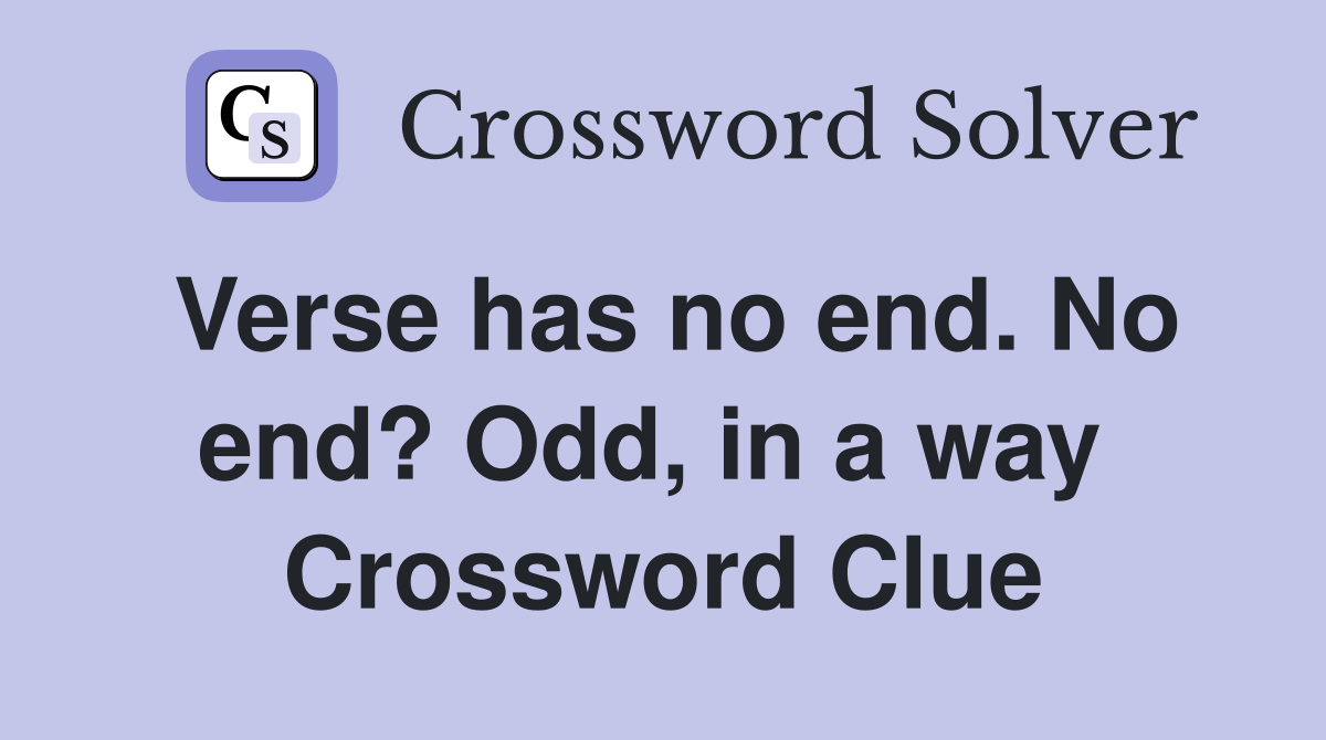 Verse has no end. No end? Odd, in a way  Crossword Clue