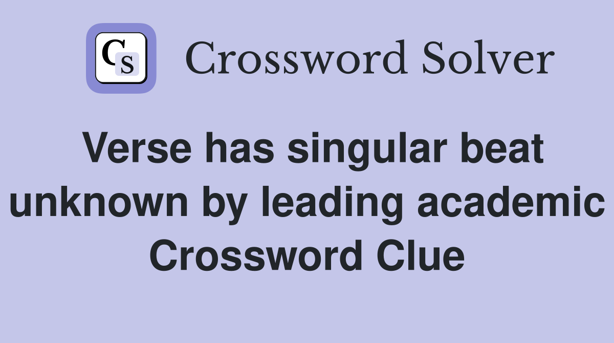 Verse has singular beat unknown by leading academic Crossword Clue
