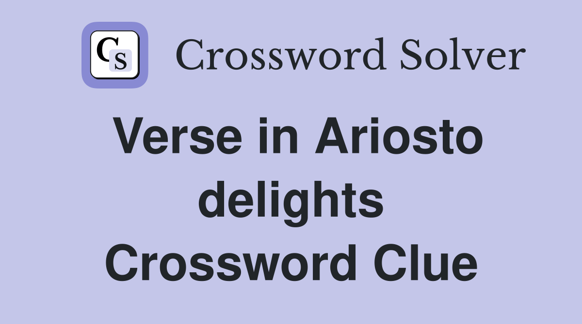 Verse in Ariosto delights Crossword Clue