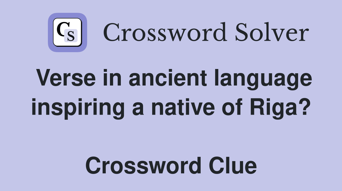 Verse in ancient language inspiring a native of Riga?  Crossword Clue