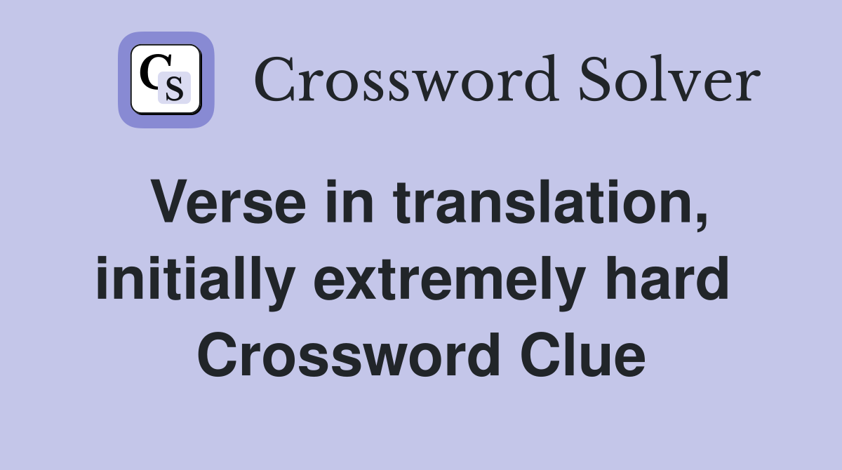 Verse in translation, initially extremely hard  Crossword Clue