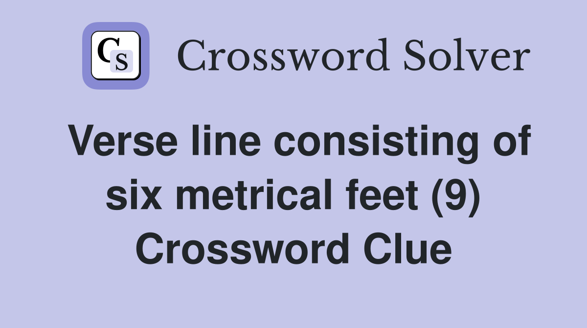 Verse line consisting of six metrical feet (9) Crossword Clue