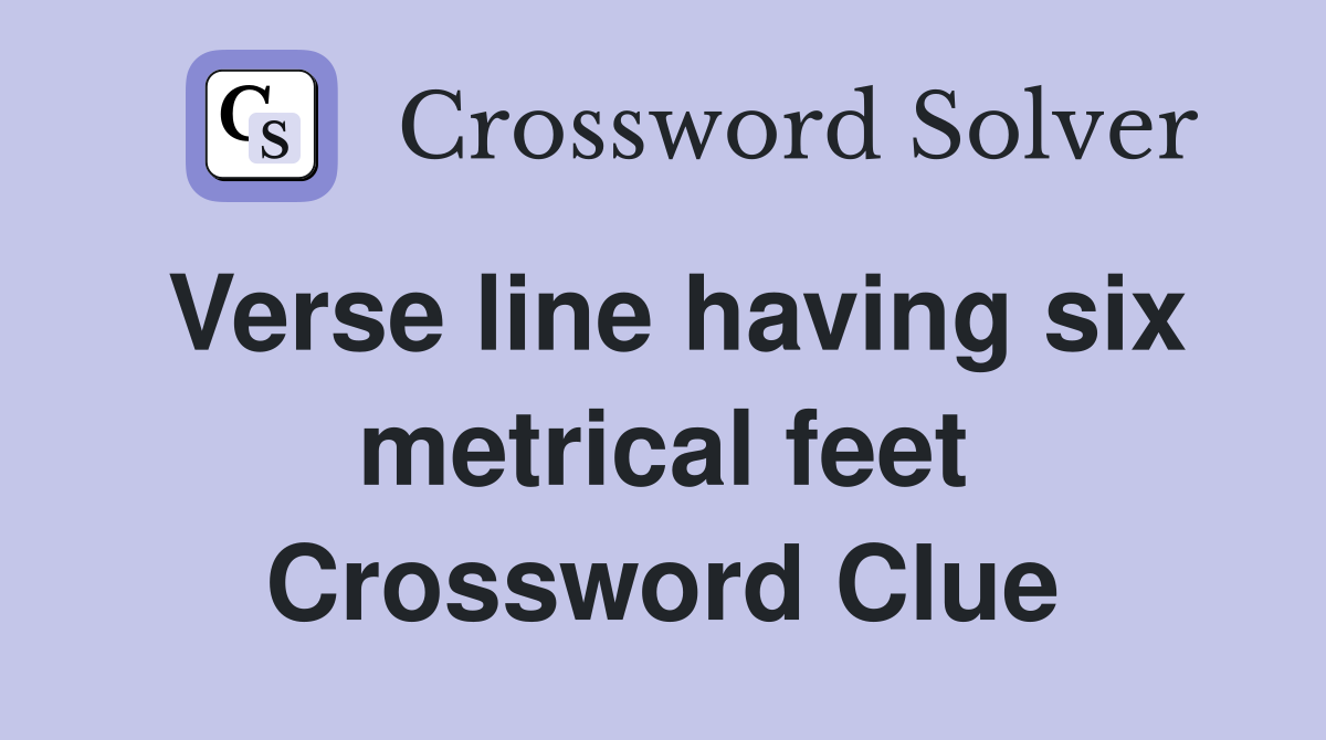 Verse line having six metrical feet Crossword Clue