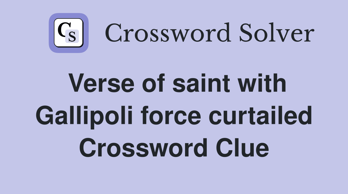Verse of saint with Gallipoli force curtailed Crossword Clue