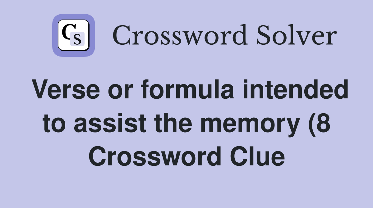 Verse or formula intended to assist the memory (8) Crossword Clue Verse or formula intended to assist the memory (8) Crossword Clue