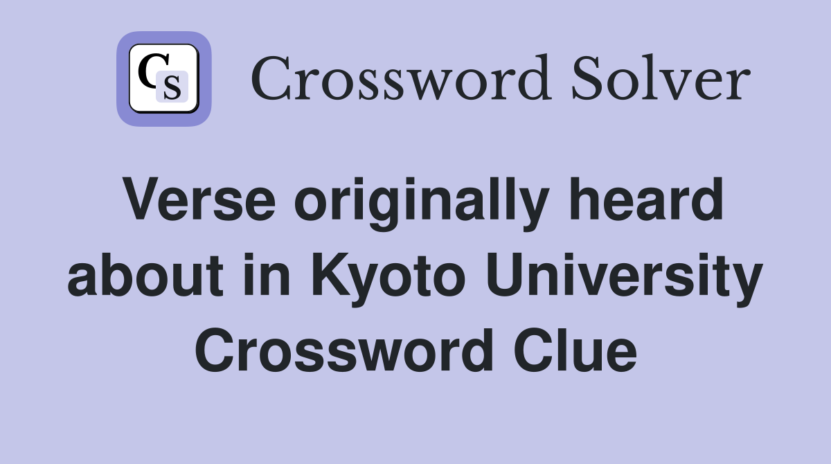 Verse originally heard about in Kyoto University Crossword Clue