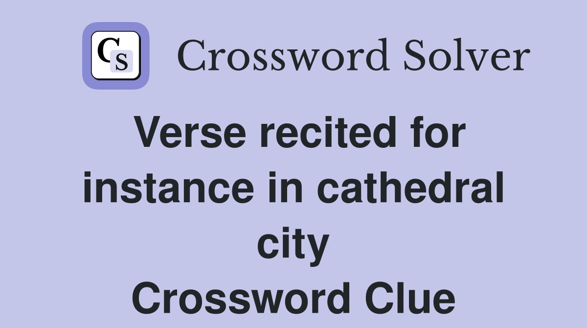 Verse recited for instance in cathedral city Crossword Clue