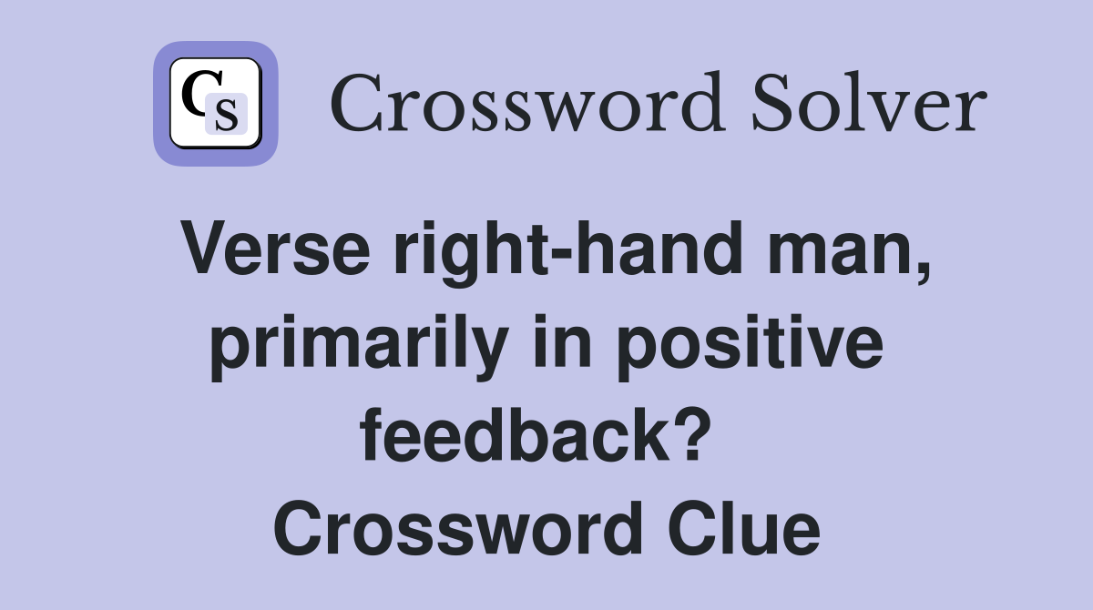 Verse right-hand man, primarily in positive feedback?  Crossword Clue