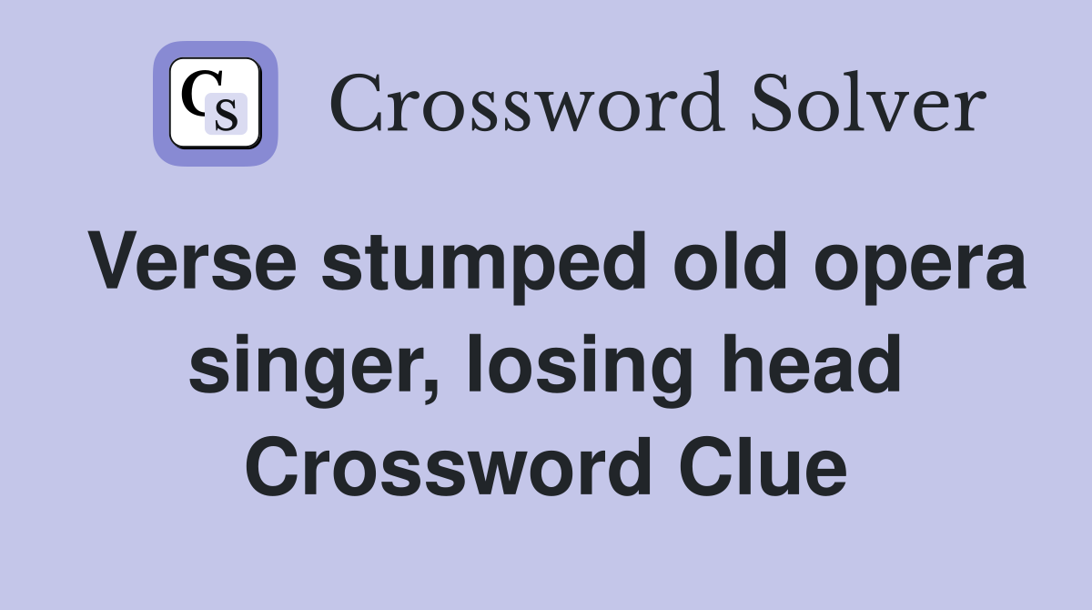 Verse stumped old opera singer, losing head Crossword Clue