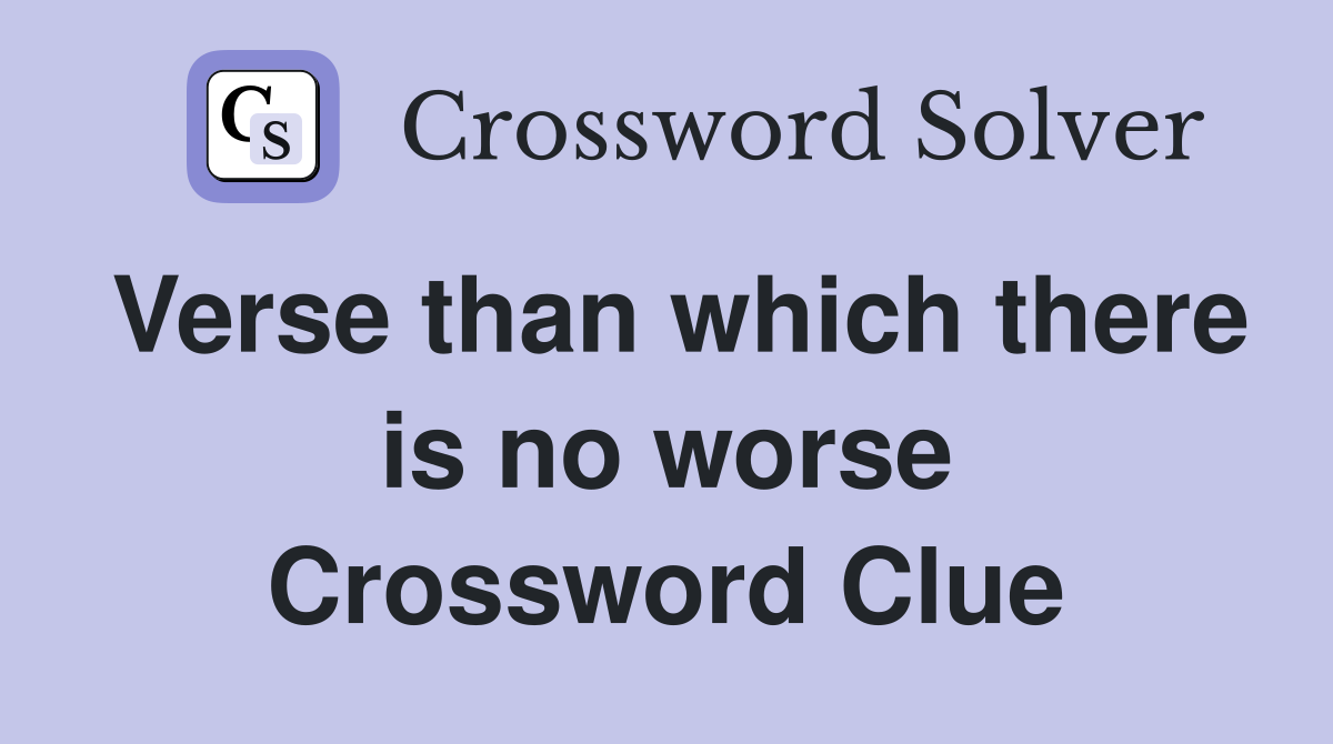Verse than which there is no worse Crossword Clue
