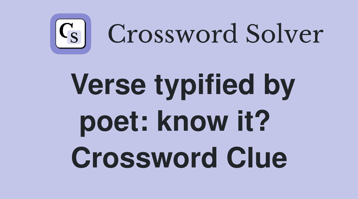 Verse typified by poet: know it?  Crossword Clue
