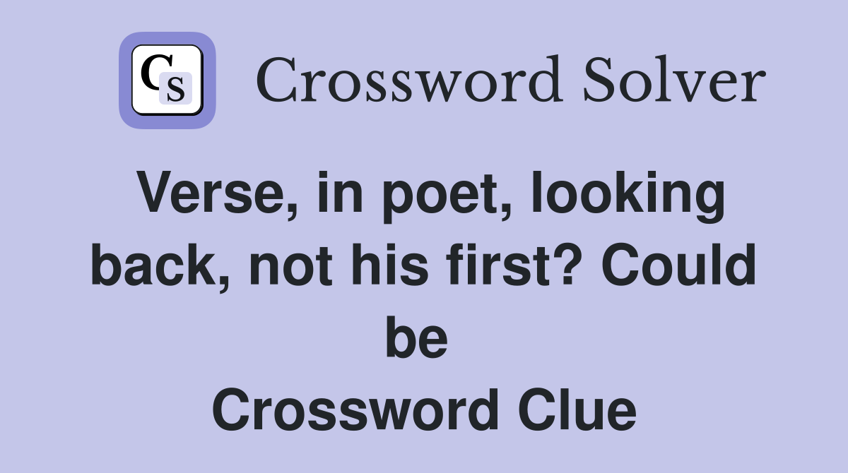 Verse, in poet, looking back, not his first? Could be  Crossword Clue