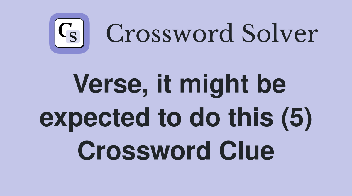 Verse, it might be expected to do this (5) Crossword Clue