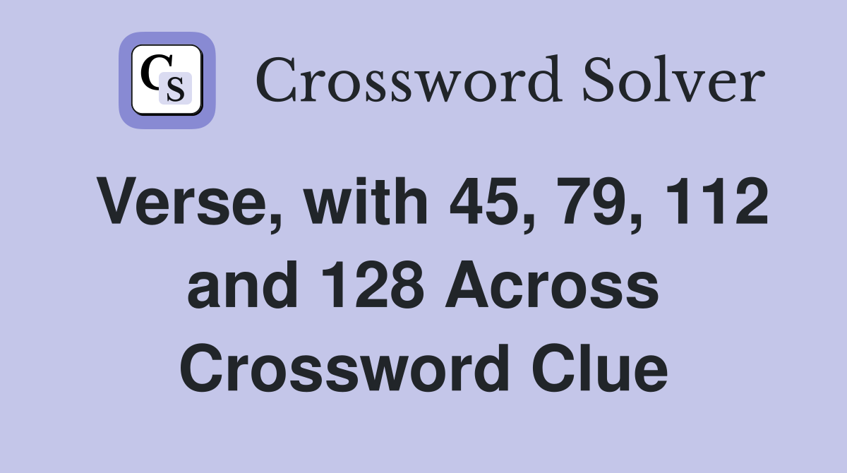 Verse, with 45, 79, 112 and 128 Across Crossword Clue
