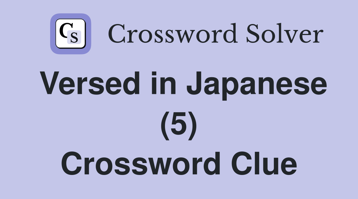 Versed in Japanese (5) Crossword Clue