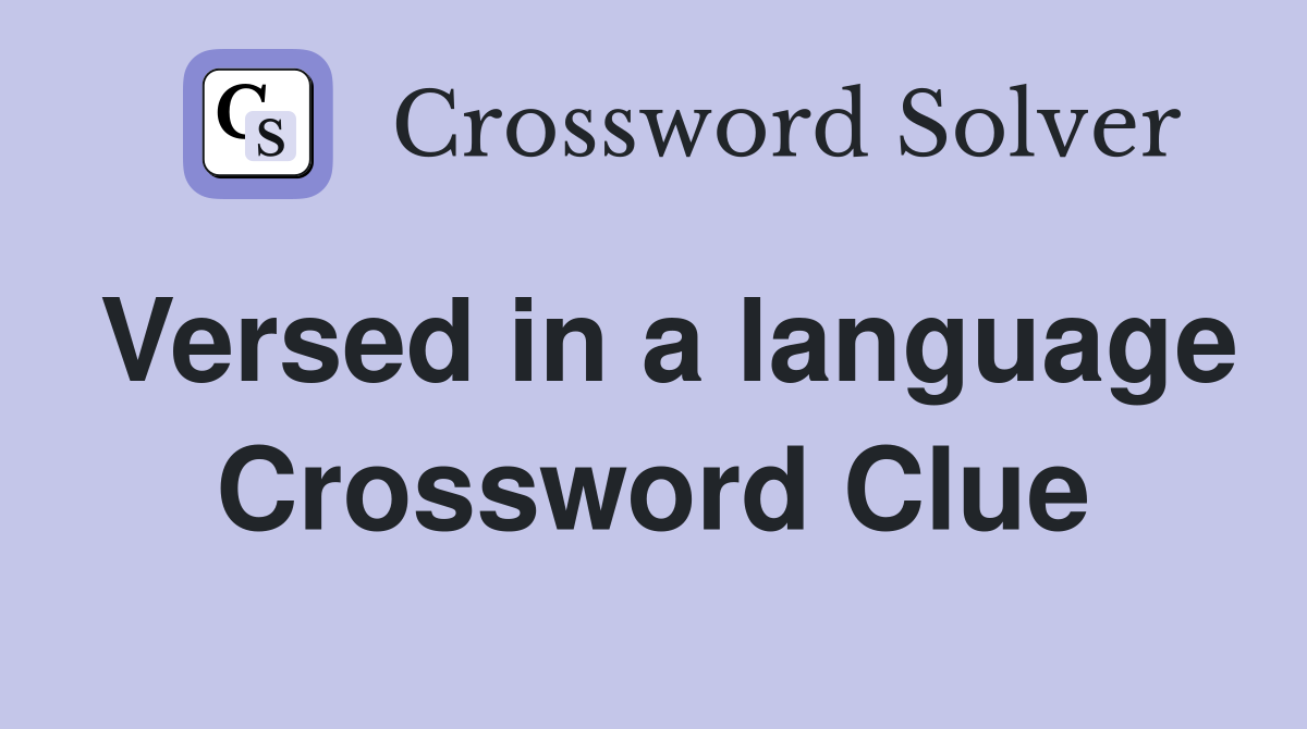 Versed in a language Crossword Clue