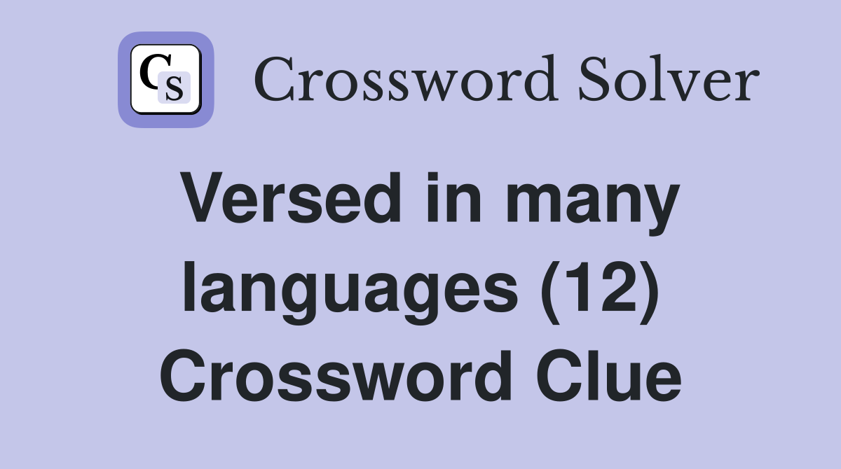 Versed in many languages (12) Crossword Clue