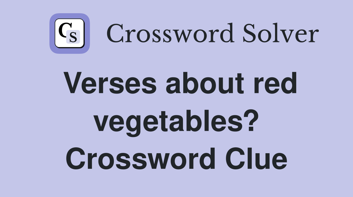 Verses about red vegetables? Crossword Clue