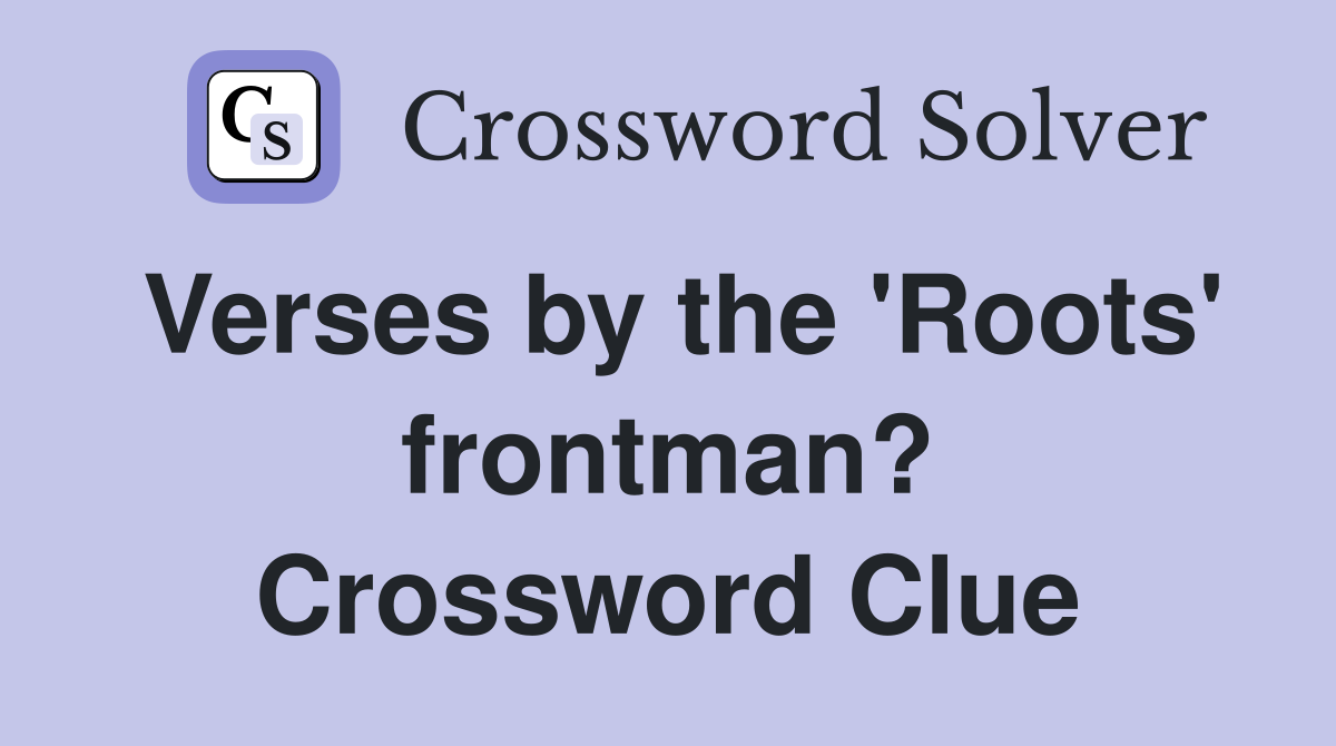 Verses by the 'Roots' frontman? Crossword Clue