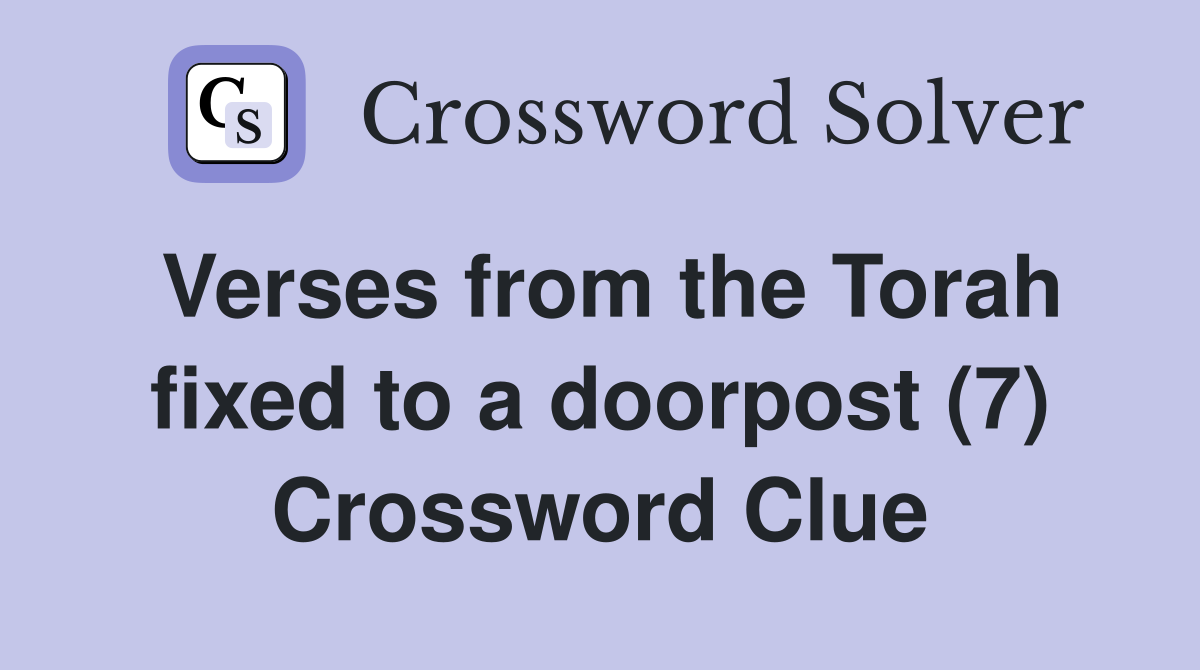 Verses from the Torah fixed to a doorpost (7) Crossword Clue