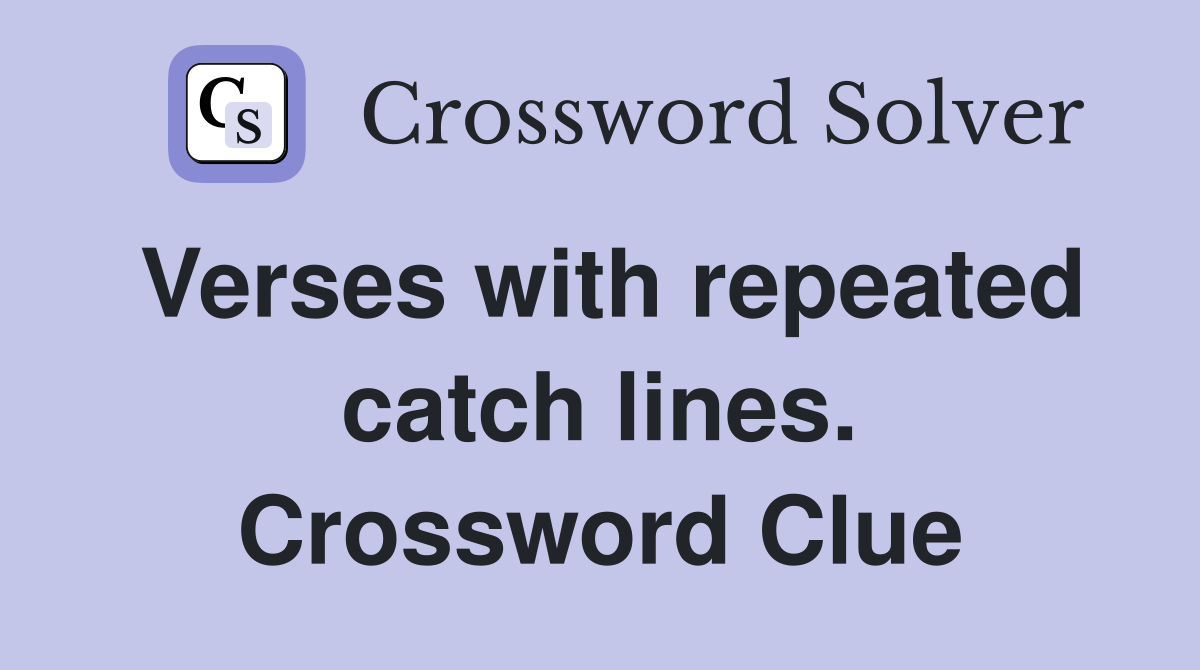 Verses with repeated catch lines. Crossword Clue