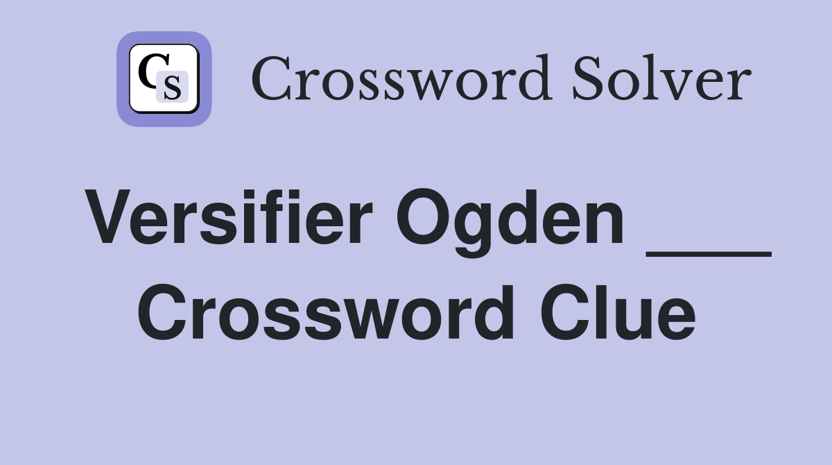 Versifier Ogden ___ Crossword Clue