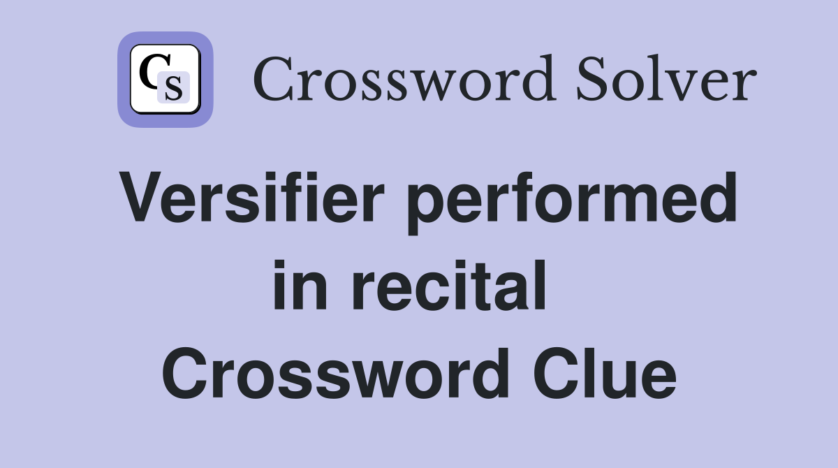 Versifier performed in recital  Crossword Clue