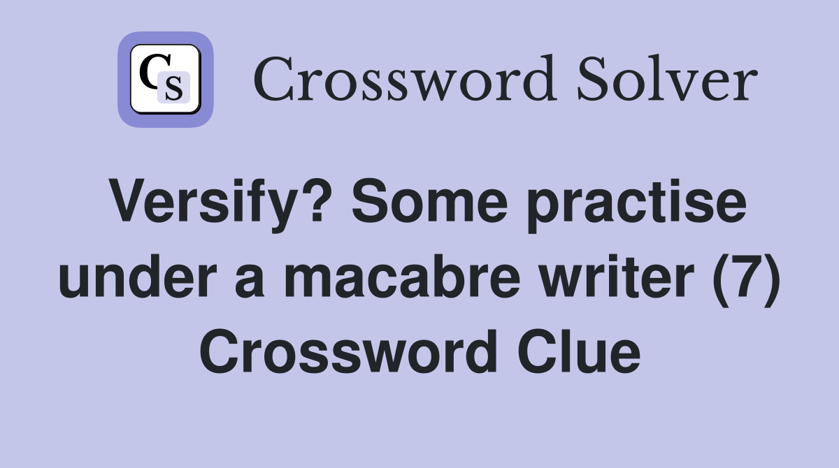 Versify? Some practise under a macabre writer (7) Crossword Clue