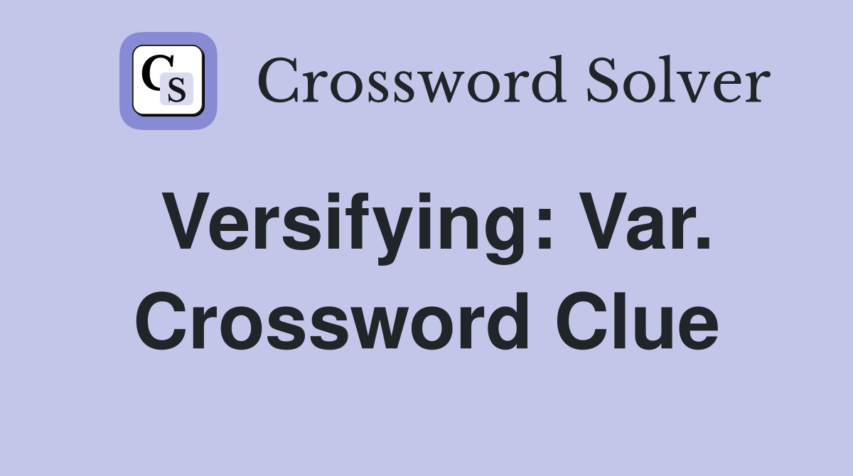 Versifying: Var. Crossword Clue