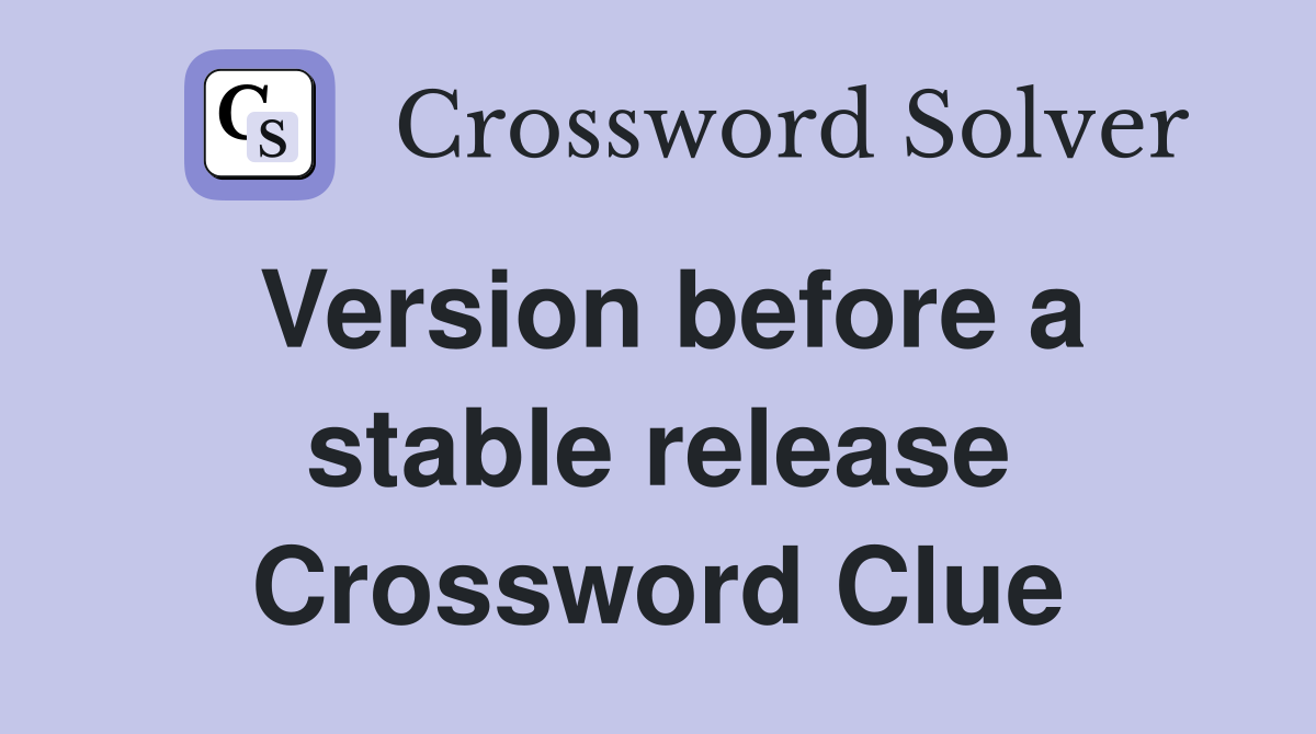 Version before a stable release Crossword Clue