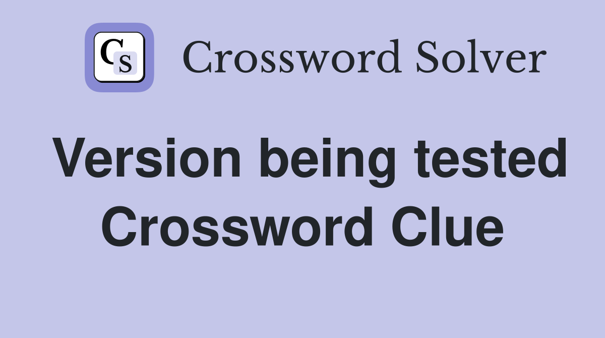 Version being tested Crossword Clue
