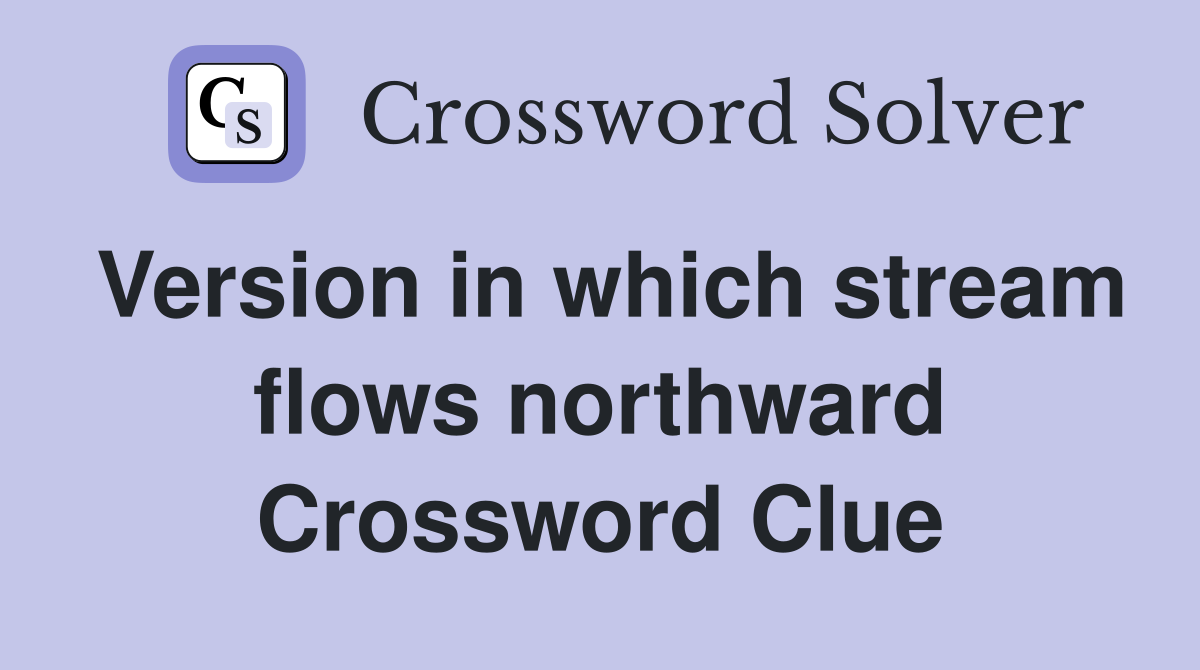 Version in which stream flows northward Crossword Clue