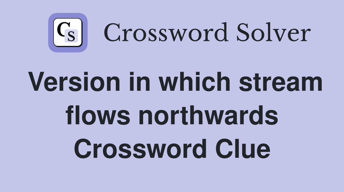 Version in which stream flows northwards Crossword Clue