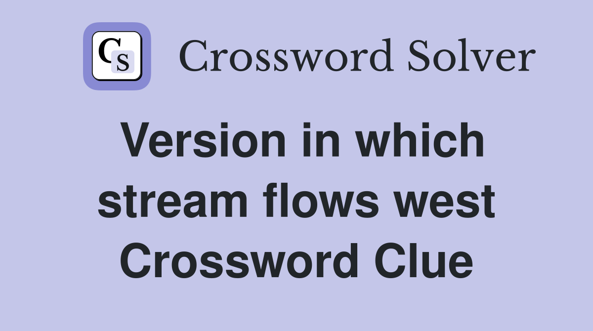 Version in which stream flows west Crossword Clue