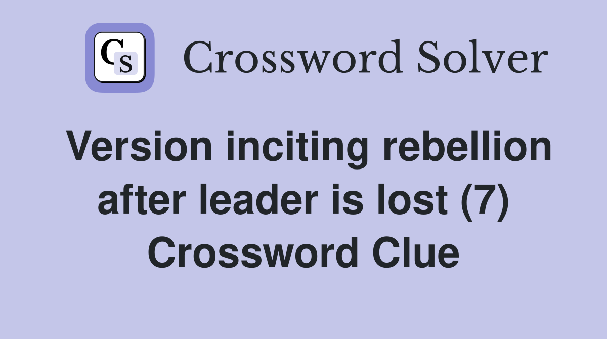 Version inciting rebellion after leader is lost (7) Crossword Clue