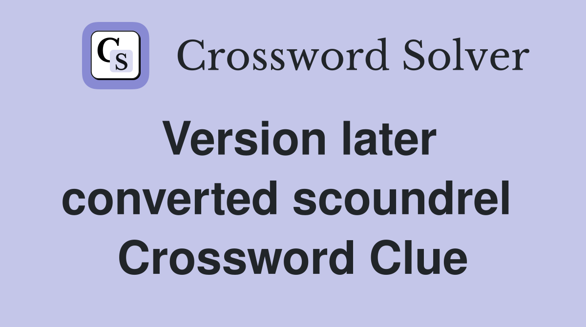 Version later converted scoundrel  Crossword Clue