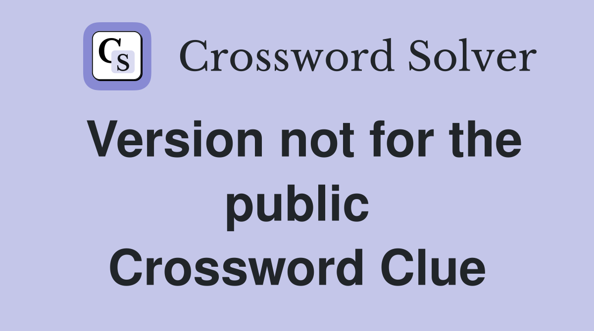 Version not for the public Crossword Clue