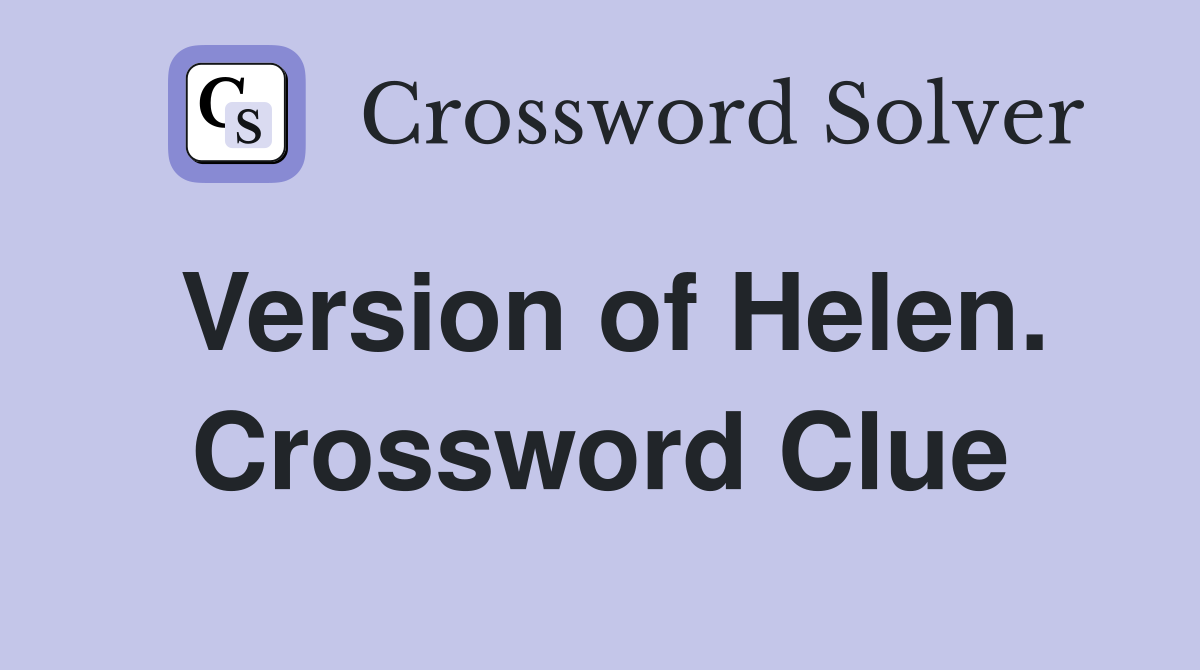 Version of Helen. Crossword Clue