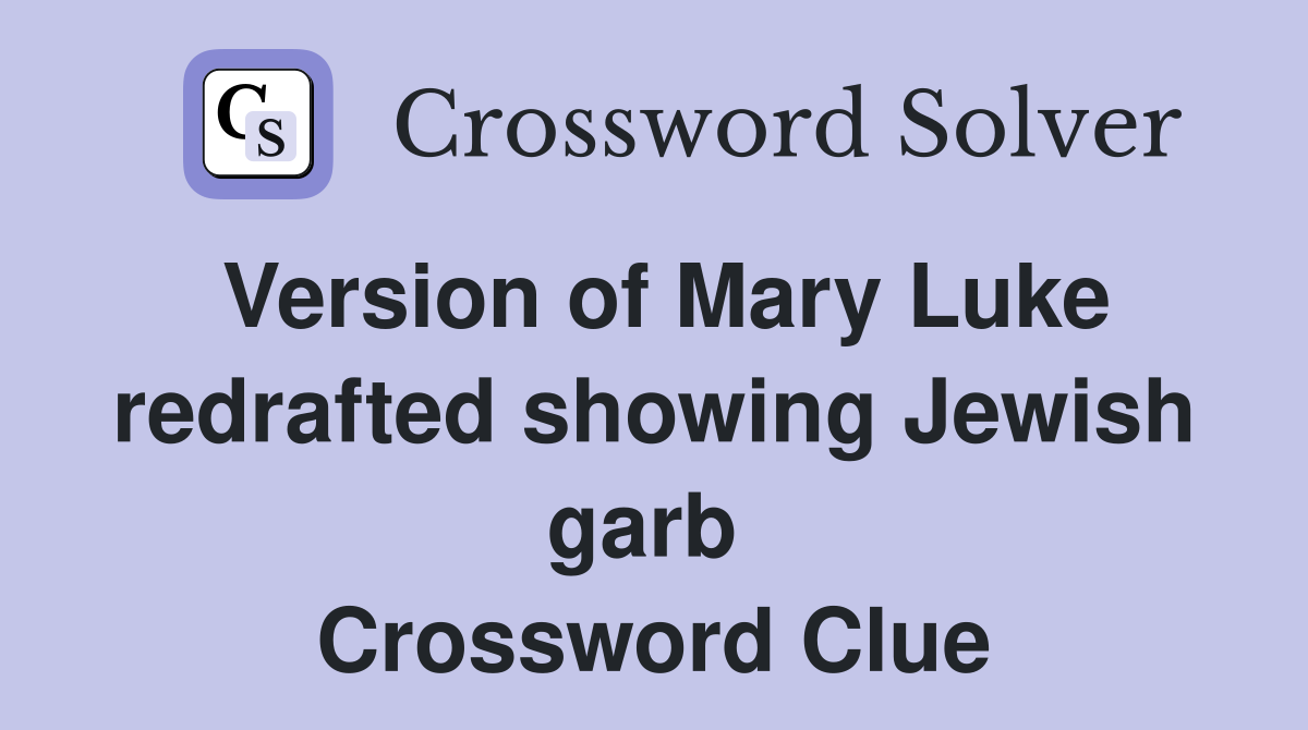 Version of Mary Luke redrafted showing Jewish garb  Crossword Clue
