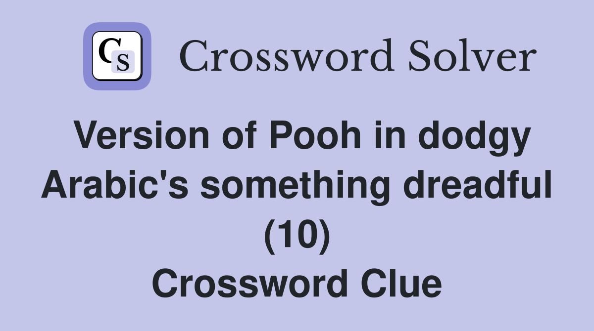 Version of Pooh in dodgy Arabic's something dreadful (10) Crossword Clue
