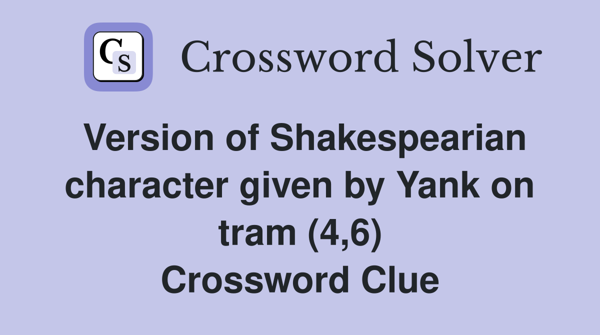 Version of Shakespearian character given by Yank on tram (4,6) Crossword Clue