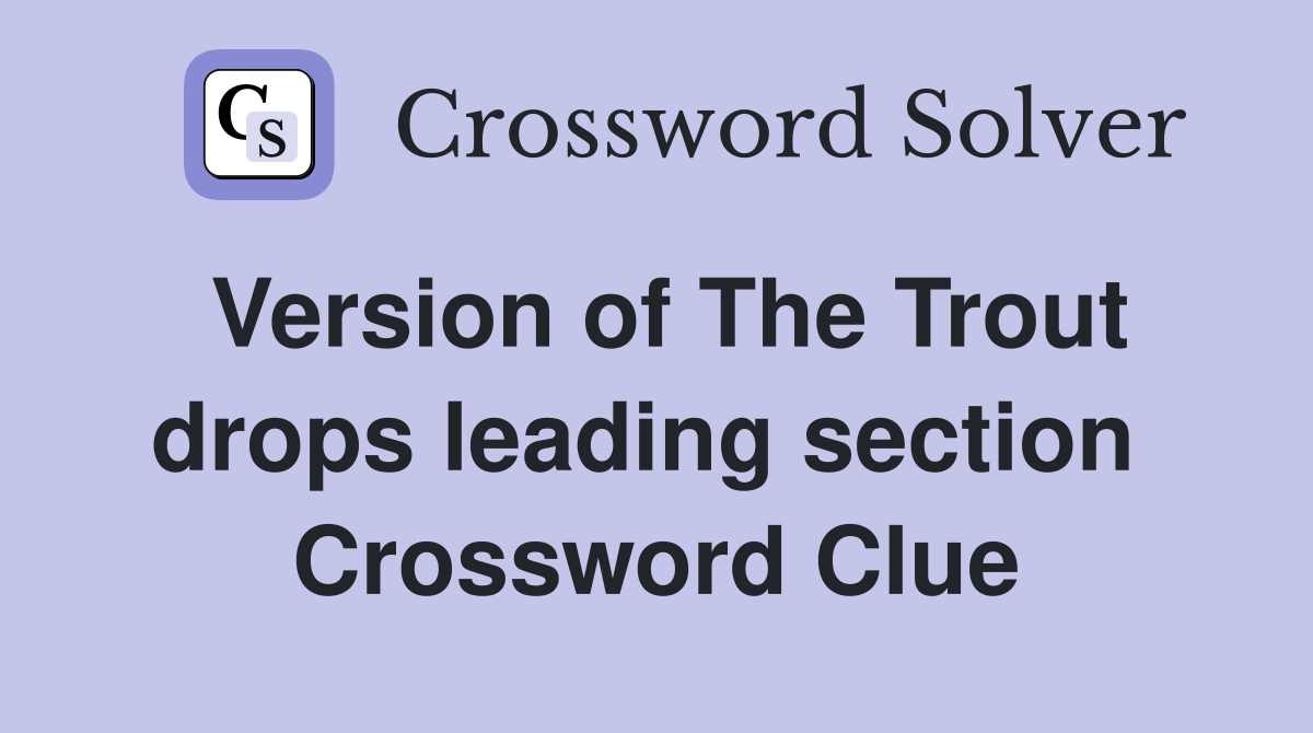Version of The Trout drops leading section  Crossword Clue