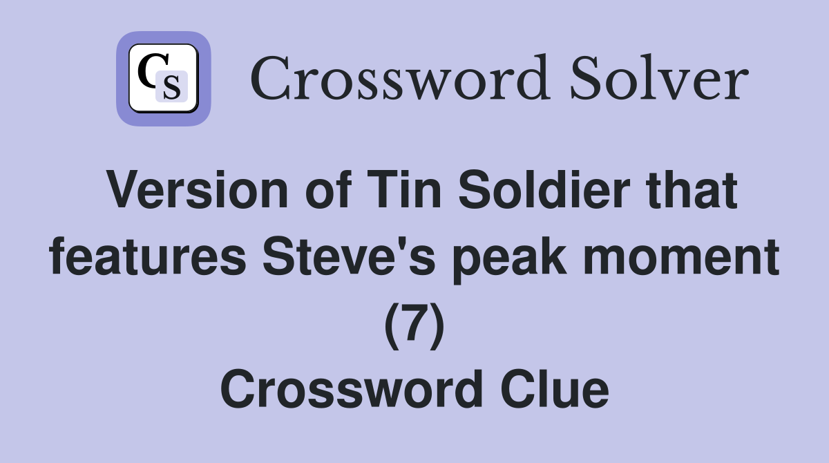 Version of Tin Soldier that features Steve's peak moment (7) Crossword Clue