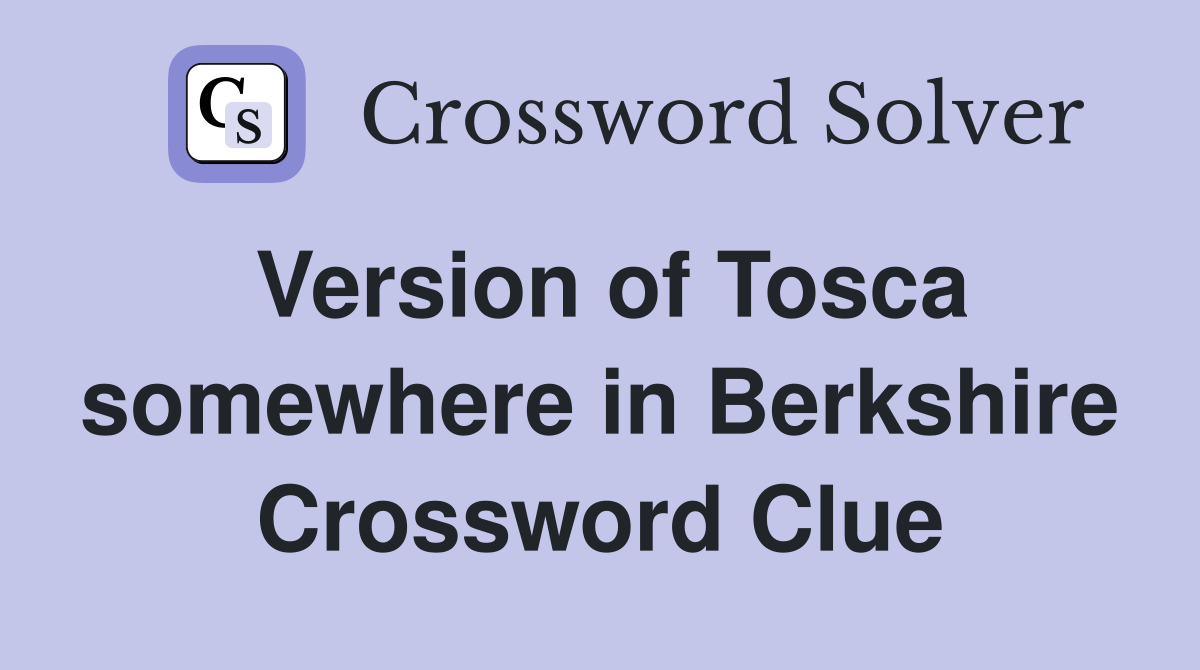 Version of Tosca somewhere in Berkshire Crossword Clue