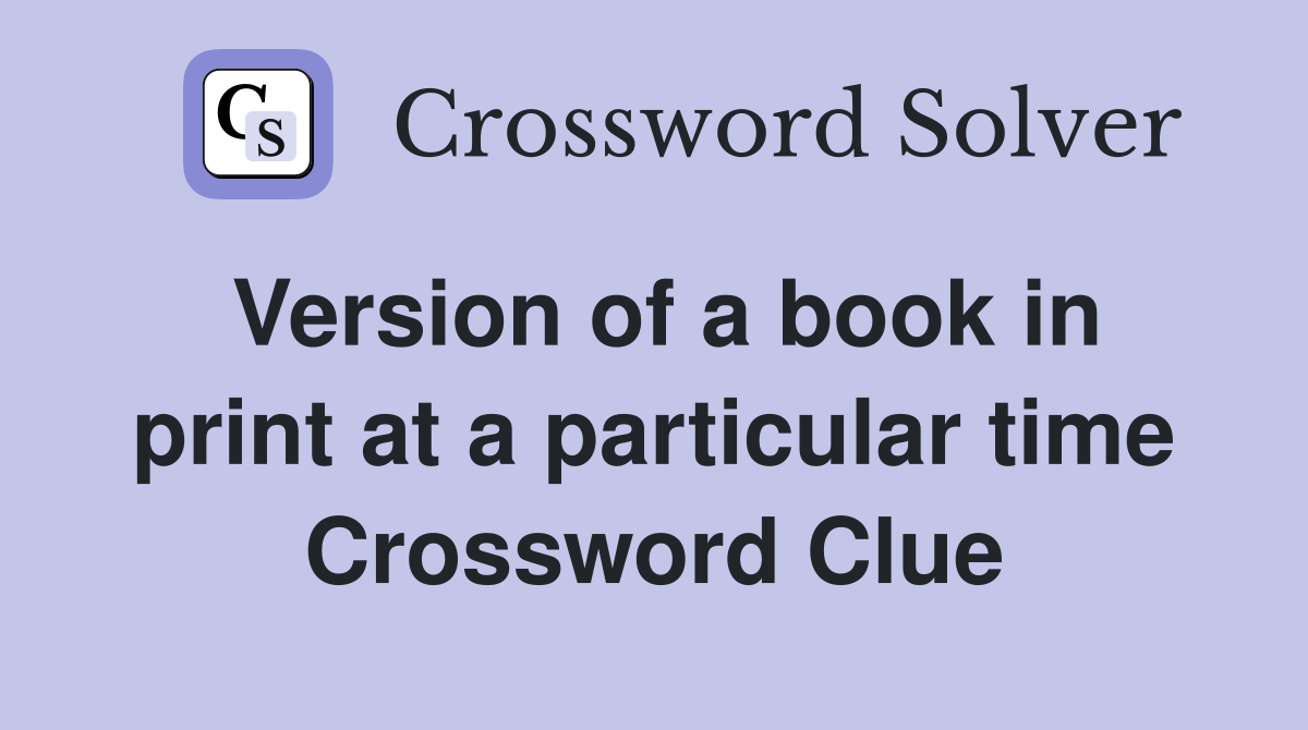 Version of a book in print at a particular time Crossword Clue