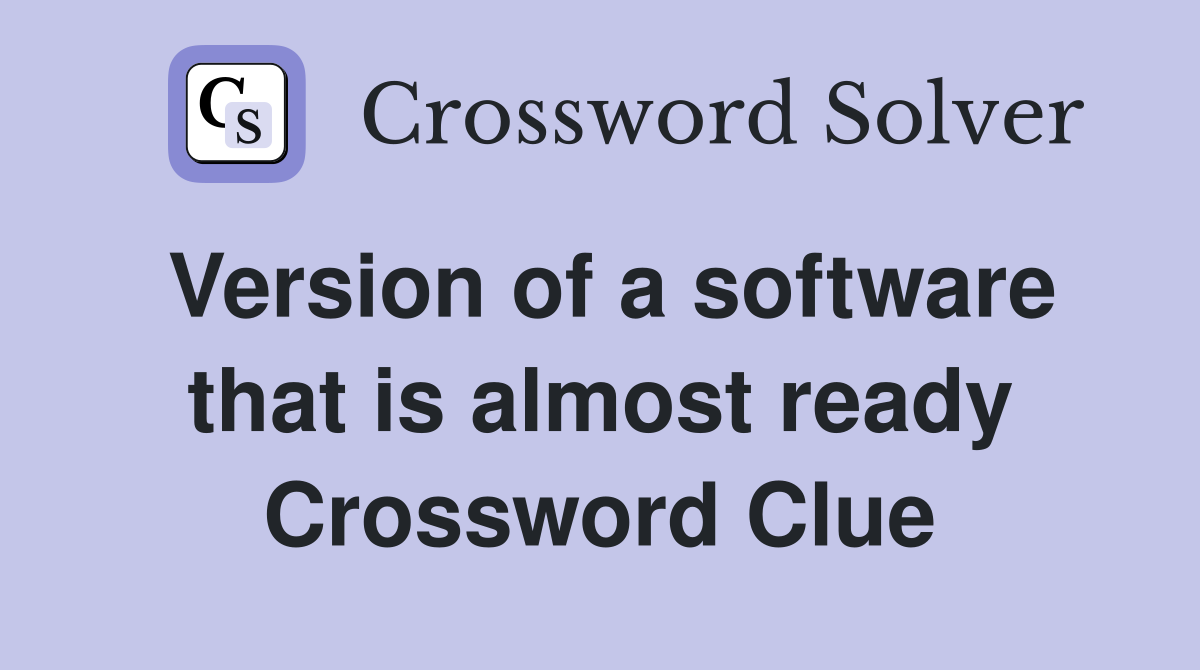 Version of a software that is almost ready Crossword Clue