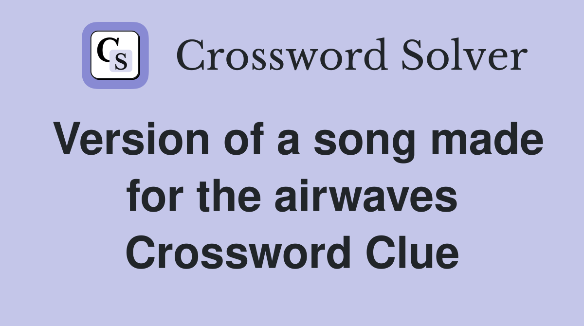 Version of a song made for the airwaves Crossword Clue
