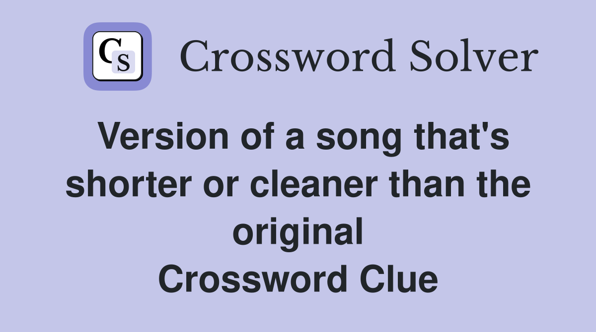 Version of a song that's shorter or cleaner than the original Crossword Clue