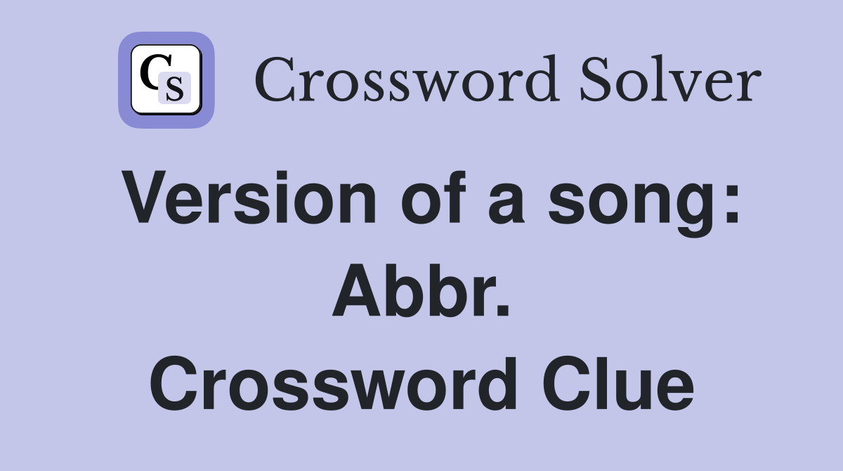 Version of a song: Abbr. Crossword Clue