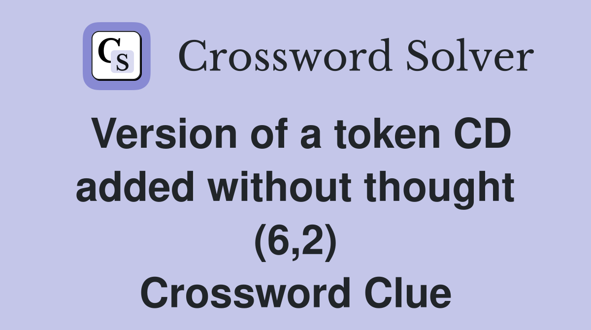 Version of a token CD added without thought (6,2) Crossword Clue